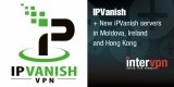 IPVanish announces new Servers in Moldova, Ireland and Hong Kong