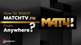 How to Watch Match TV outside Russia? | January 2026